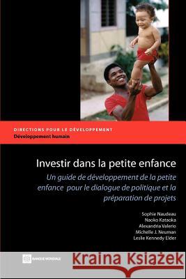 Investir Dans La Petite Enfance: Un Guide de Développement de la Petite Enfance Pour Le Dialogue de Politique Et La Préparation de Projets Naudeau, Sophie 9780821394823