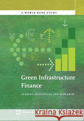 Green Infrastructure Finance: Leading Initiatives and Research Baietti, Aldo 9780821394885 World Bank Publications