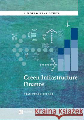 Green Infrastructure Finance: Framework Report The World Bank 9780821395271 World Bank Publications