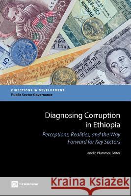 Diagnosing Corruption in Ethiopia: Perceptions, Realities, and the Way Forward for Key Sectors Plummer, Janelle 9780821395318 World Bank Publications