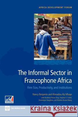 The Informal Sector in Francophone Africa: Firm Size, Productivity, and Institutions Benjamin, Nancy 9780821395370 World Bank Publications