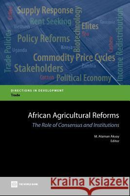 African Agricultural Reforms: The Role of Consensus and Institutions Aksoy, M. Ataman 9780821395431 World Bank Publications