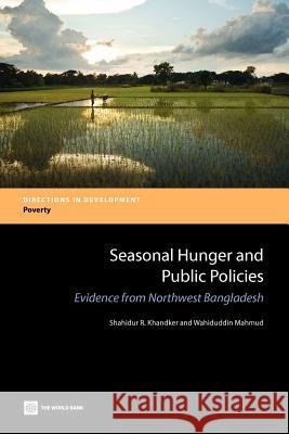 Seasonal Hunger and Public Policies: Evidence from Northwest Bangladesh Khandker, Shahidur R. 9780821395530 World Bank Publications
