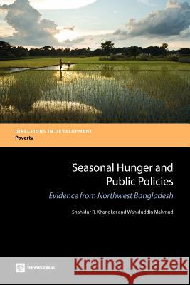 Seasonal Hunger and Public Policies: Evidence from Northwest Bangladesh Khandker, Shahidur R. 9780821395530