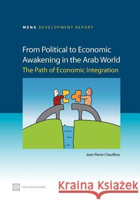 From Political to Economic Awakening in the Arab World: The Path of Economic Integration World Bank Group 9780821396698 World Bank Publications