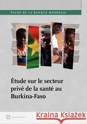 Etude Sur Le Secteur Prive de La Sante Au Burkina-Faso International Finance Corporation 9780821397015 World Bank Publications