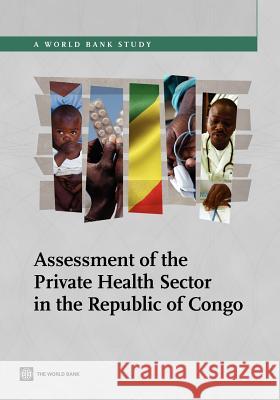 Assessment of the Private Health Sector in the Republic of Congo International Finance Corp 9780821397053 World Bank Publications