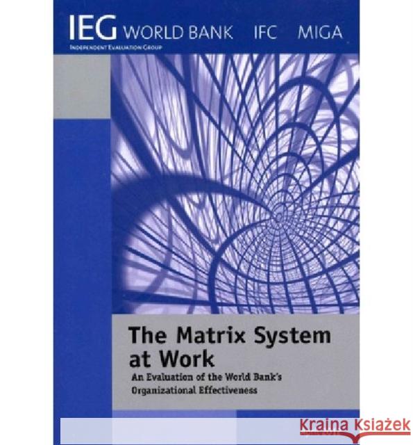 The Matrix System at Work: An Evaluation of the World Bank's Organizational Effectiveness The World Bank 9780821397152 World Bank Publications