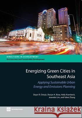 Energizing Green Cities in Southeast Asia: Applying Sustainable Urban Energy and Emissions Planning Ostojic, Dejan R. 9780821398371 World Bank Publications