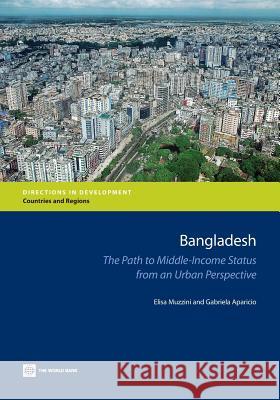 Bangladesh: The Path to Middle-Income Status from an Urban Perspective Muzzini, Elisa 9780821398593 World Bank Publications