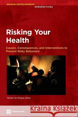 Risking Your Health: Causes, Consequences, and Interventions to Prevent Risky Behaviors De Walque, Damien 9780821399064 World Bank Publications
