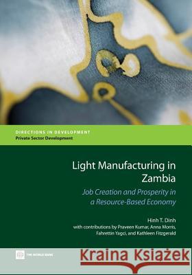 Light Manufacturing in Zambia: Job Creation and Prosperity in a Resource-Based Economy Dinh, Hinh T. 9780821399354 World Bank Publications
