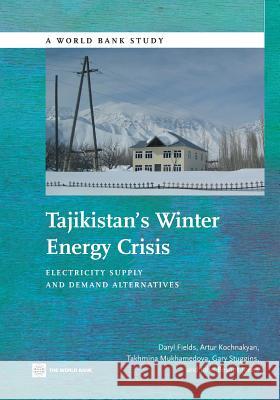 Tajikistan's Winter Energy Crisis: Electricity Supply and Demand Alternatives Fields, Daryl 9780821399675 World Bank Publications