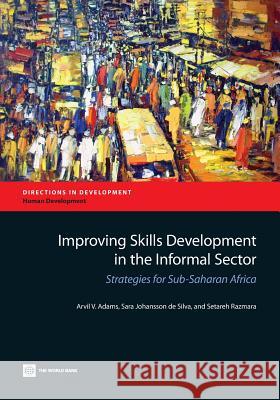 Improving Skills Development in the Informal Sector: Strategies for Sub-Saharan Africa Adams, Arvil V. 9780821399682 World Bank Publications