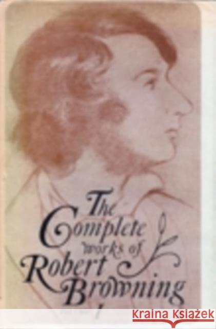 The Complete Works of Robert Browning Volume I : With Variant Readings And Annotations Roma A., JR. King Robert Browning 9780821400494