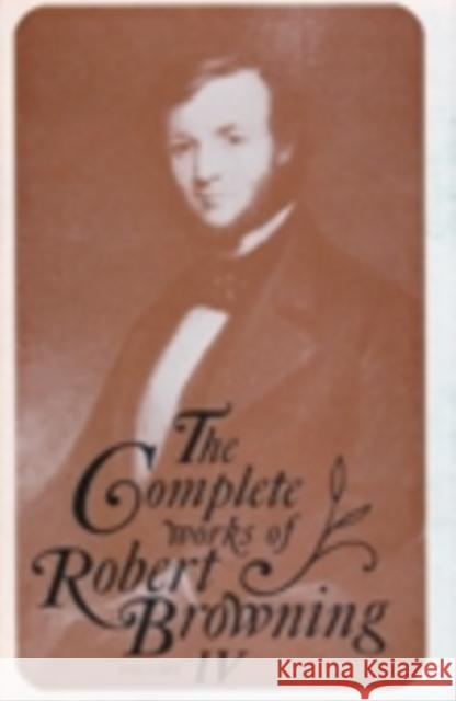 The Complete Works of Roberts Browning, Volume IV Robert Browning Jack W. Herring Roma A. King, Jr. 9780821401156 Ohio University Press