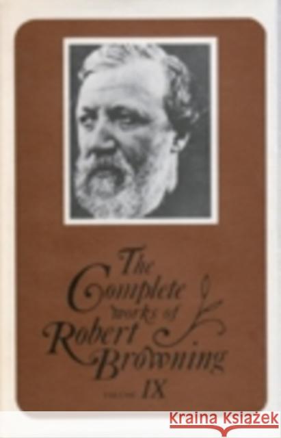 The Complete Works of Robert Browning, Volume IX, 9: With Variant Readings and Annotations Browning, Robert 9780821403815