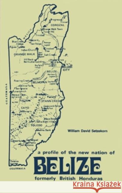 Belize Formerly British Honduras: A Profile of the New Nation of Belize William David Setzekorn 9780821405680 Ohio University Press