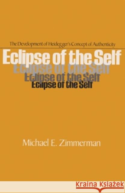 Eclipse of the Self: The Development of Heidegger's Concept of Authenticity Zimmerman, Michael E. 9780821406014