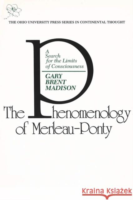 Phenomenology Of Merleau Ponty : A Search For The Limits Of Consciousness Gary Brent Madison Paul Ricoeur 9780821406441