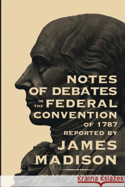 Notes of Debates in the Federal Convention of 1787 James Madison United States 9780821407653 Ohio University Press