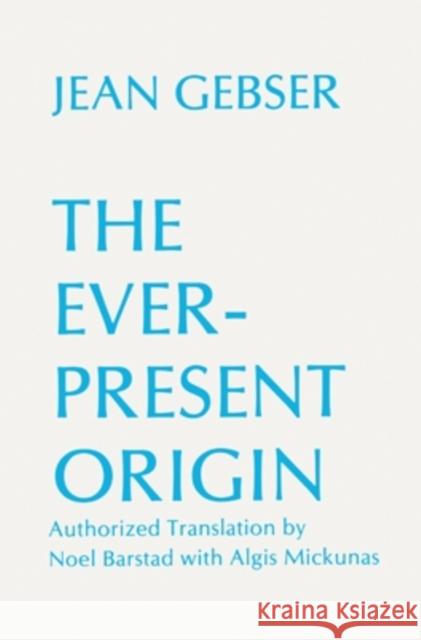 The Ever-Present Origin Jean Gebser 9780821407691 Ohio University Press