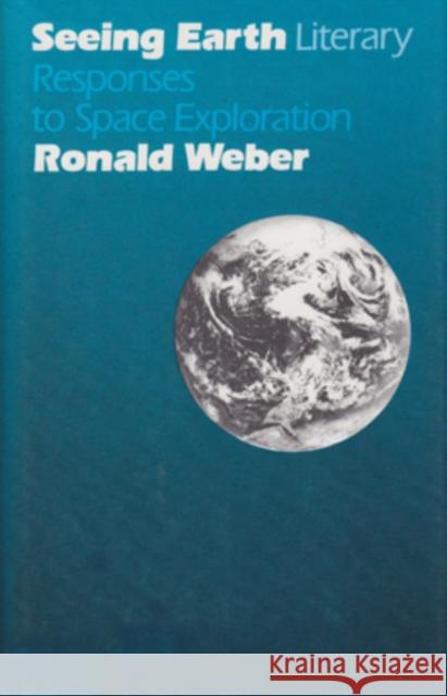 Seeing Earth: Literary Responses to Space Exploration Weber, Ronald 9780821407912