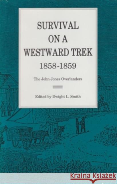Survival on a Westward Trek, 1858-1859: The John Jones Overlanders Smith, Dwight L. 9780821409213