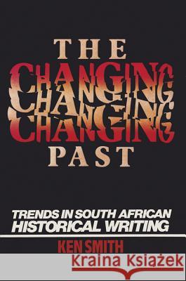 Changing Past : Trends In S. African Historical Writing Ken Smith 9780821409268 OHIO UNIVERSITY PRESS