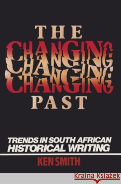 The Changing Past: Trends in South African Historical Writing Smith, Ken 9780821409275 Ohio University Press