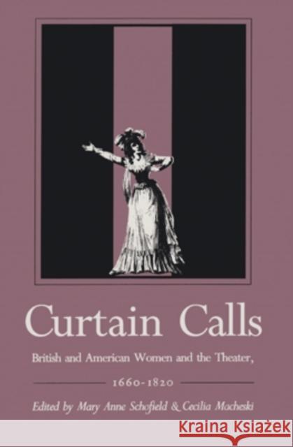 Curtain Calls: British and American Women and the Theater, 1660-1820 Schofield, Mary Anne 9780821409572