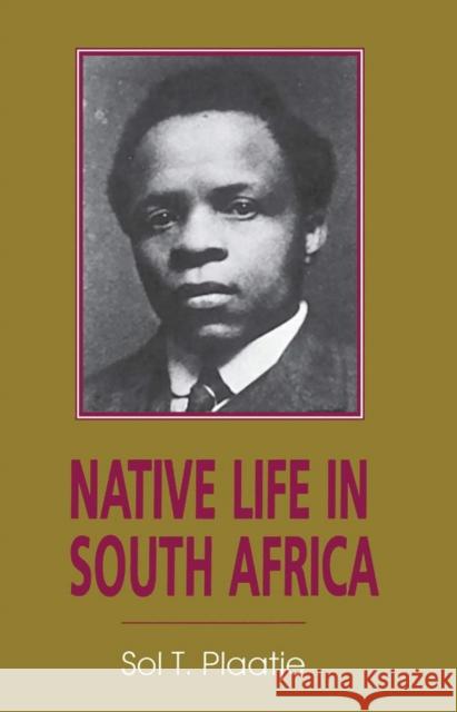 Native Life in South Africa: Before and Since the European War and the Boer Rebellion Plaatje, Sol T. 9780821409862 Ohio University Press