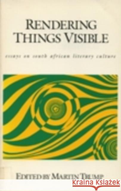 Rendering Things Visible: Essays on South African Literary Culture Trump, Martin 9780821409886 Ohio University Press