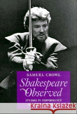 Shakespeare Observed: Studies in Performance on Stage and Screen Samuel Crowl 9780821410349