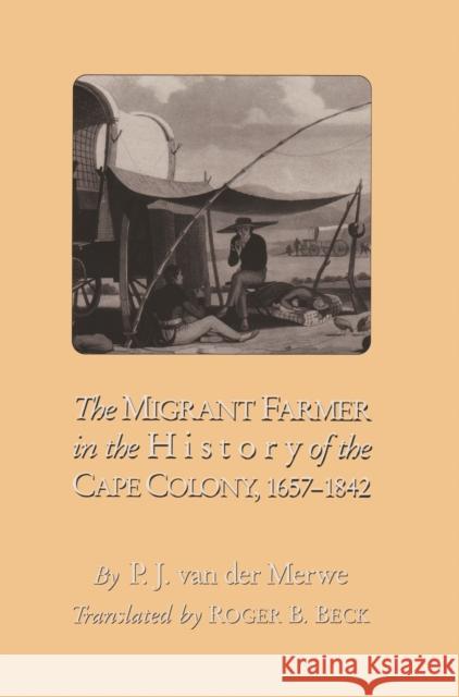 The Migrant Farmer in the History of Cape Colony: 1657-1842 Van Der Merwe, P. J. 9780821410905 Ohio University Press