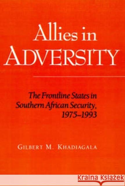 Allies in Adversity: The Frontline States in Southern African Security, 1975-1993 Gilbert M. Khadiagala 9780821410974 Ohio University Press