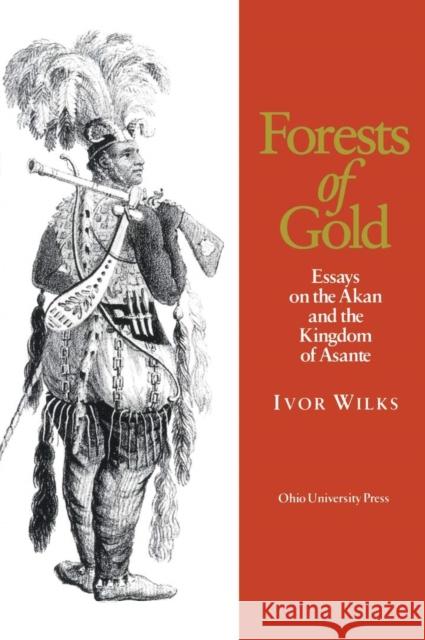 Forests of Gold: Essays on the Akan and the Kingdom of Asante Wilks, Ivor 9780821411353