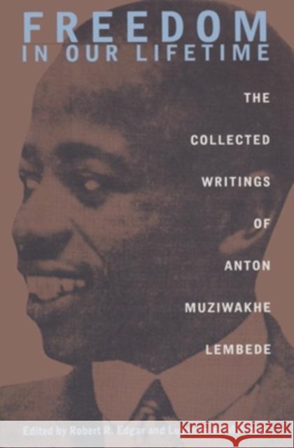 Freedom In Our Lifetime: The Collected Writings Of Anton Muziwakhe Lembede Lembede, Anton Muziwakhe 9780821411490 Ohio University Press