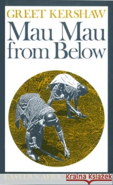 Mau Mau From Below: Eastern African Studies Kershaw, Greet 9780821411551 Ohio University Press