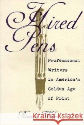 Hired Pens: Professional Writers in America's Golden Age of Print Weber, Ronald 9780821412053