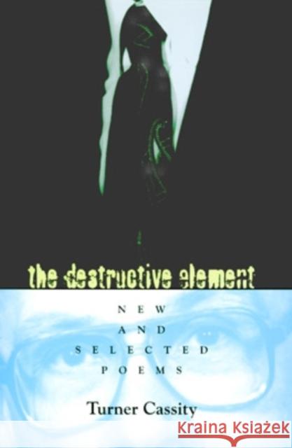 The Destructive Element: New and Selected Poems Cassity, Turner 9780821412213 Ohio University Press