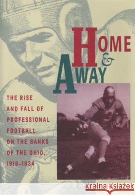 Home and Away: The Rise and Fall of Professional Football on the Banks of the Ohio, 1919-1934 Becker, Carl M. 9780821412374 Ohio University Press