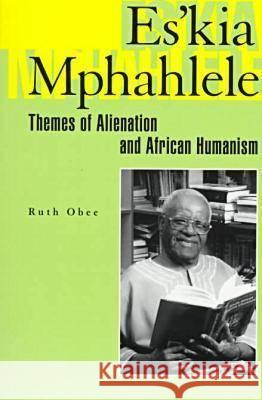 Es'kia Mphahlele: Themes of Alienation and African Humanism Obee, Ruth 9780821412497 Ohio University Press