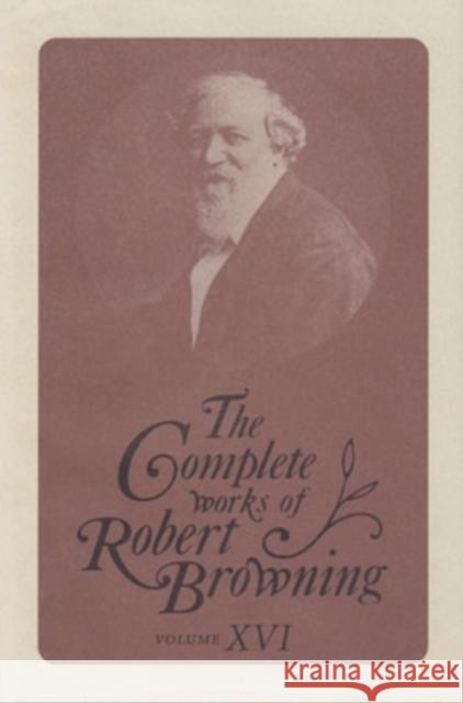 The Complete Works of Robert Browning, Volume XVI, 16: With Variant Readings and Annotations Browning, Robert 9780821412510 Eurospan