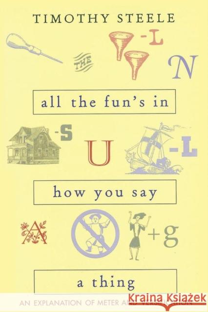 All the Fun's in How You Say a Thing: An Explanation of Meter and Versification Timothy Steele 9780821412602