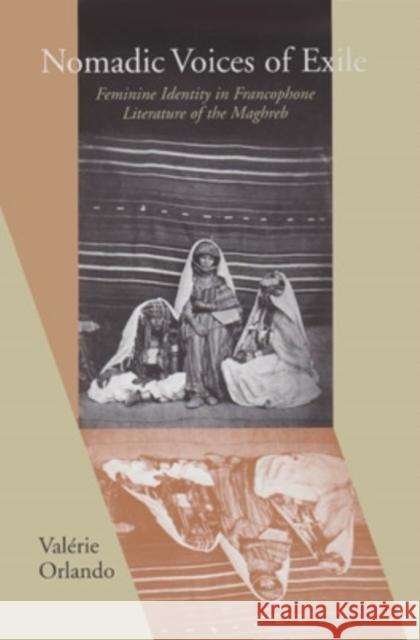 Nomadic Voices of Exile: Feminine Identity in Francophone Literature of the Maghreb Valerie Orlando 9780821412626 Ohio University Press