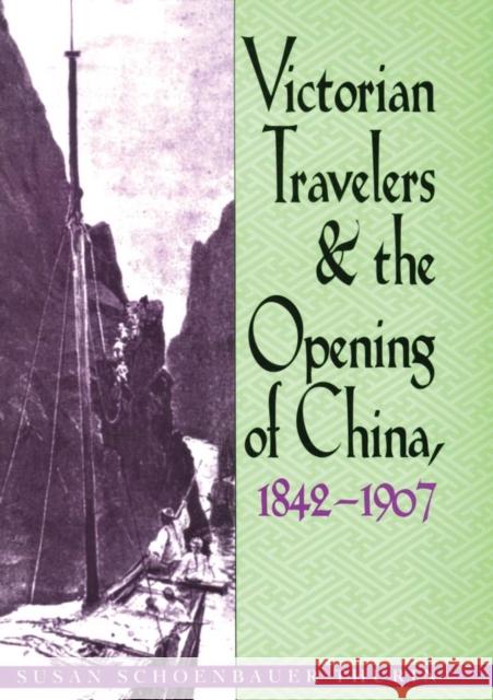 Victorian Travelers and the Opening of China 1842-1907 Susan Schoenbauer Thurin 9780821412688