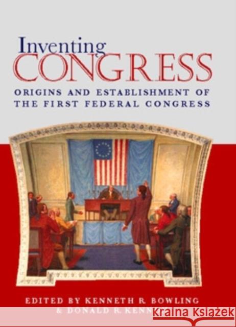Inventing Congress: Origins and Establishment of First Federal Congress Bowling, Kenneth R. 9780821412718 Ohio University Press