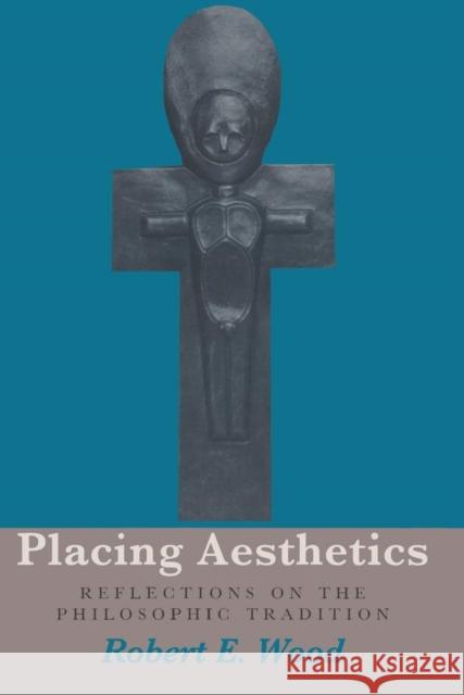 Placing Aesthetics: Reflections on the Philosophic Tradition Volume 26 Wood, Robert E. 9780821412817 Ohio University Press