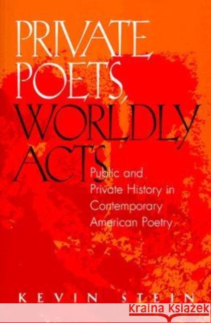 Private Poets, Worldly Acts: Public & Private History in Contemporary Kevin Stein 9780821412824